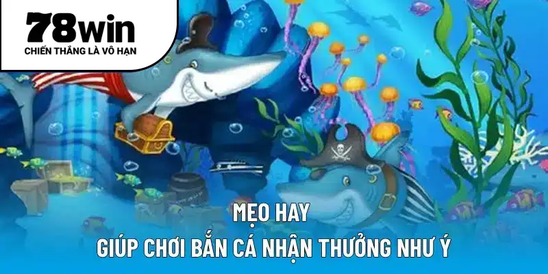 Mẹo hay giúp chơi bắn cá nhận thưởng như ý