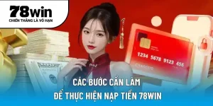 Các bước cần làm để thực hiện nạp tiền 78WIN