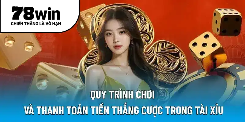 Quy trình chơi và thanh toán tiền thắng cược trong Tài xỉu
