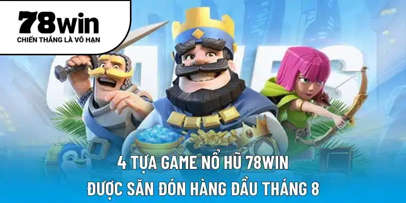 4 tựa game nổ hũ 78WIN được săn đón hàng đầu tháng 8