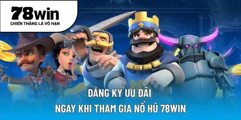 Đăng ký ưu đãi ngay khi tham gia nổ hũ 78WIN