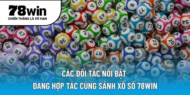 Các đối tác nổi bật đang hợp tác cùng sảnh xổ số 78WIN